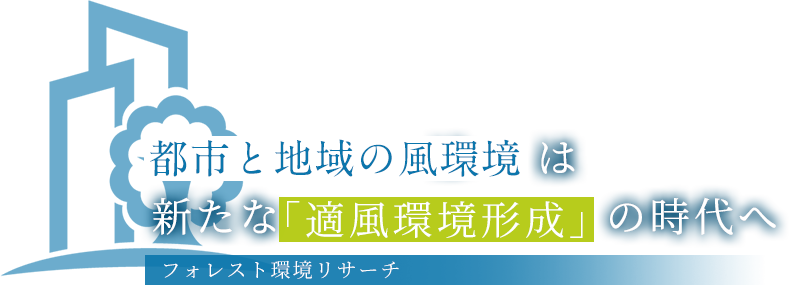 都市の風環境は新たな「適風環境形成」の時代へ|株式会社　フォレスト環境リサーチ